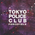 tokyopoliceclub-forcefield